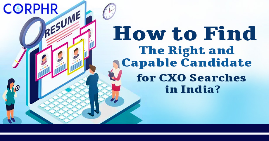How to Find The Right and Capable Candidate for CXO Searches in India?
